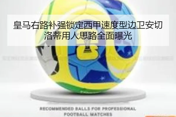 皇马右路补强锁定西甲速度型边卫安切洛蒂用人思路全面曝光